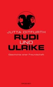 book cover of Rudi und Ulrike: Geschichte einer Freundschaft by Jutta Ditfurth