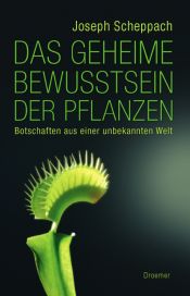 book cover of Das geheime Bewusstsein der Pflanzen: Botschaften aus einer unbekannten Welt by Joseph Scheppach