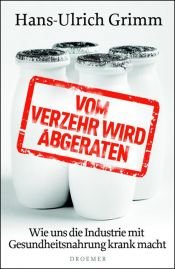 book cover of Vom Verzehr wird abgeraten: Wie uns die Industrie mit Gesundheitsnahrung krank macht by Hans-Ulrich Grimm