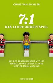 book cover of 7:1 - Das Jahrhundertspiel: Als der brasilianische Mythos zerbrach und Deutschlands vierter Stern aufging by Christian Eichler