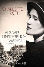 book cover of Als wir unsterblich waren: Roman by Charlotte Roth