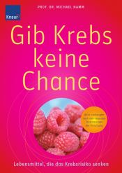 book cover of Gib Krebs keine Chance: Lebensmittel, die das Krebsrisiko senken by Michael Hamm