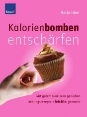 book cover of Kalorienbomben entschärfen: Mit gutem Gewissen genießen by Karin Iden