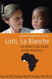 book cover of Lotti, La Blanche: Als Weiße in den Elendsvierteln Westafrikas by Gabriella Baumann-von Arx