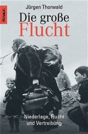 book cover of Die große Flucht. Niederlage, Flucht und Vertreibung by Jürgen Thorwald