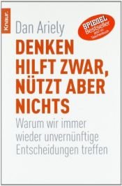 book cover of Denken hilft zwar, nützt aber nichts: Warum wir immer wieder unvernünftige Entscheidungen treffen by Dan Ariely