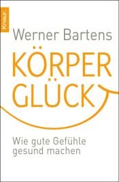 book cover of Körperglück: Wie gute Gefühle gesund machen by Werner Bartens
