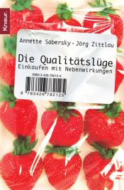 book cover of Die Qualitätslüge: Einkaufen mit Nebenwirkungen by Annette Sabersky|Jörg Zittlau