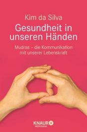 book cover of Gesundheit in unseren Händen: Mudras - die Kommunikation mit unserer Lebenskraft by Kim da Silva
