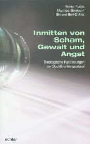 book cover of Inmitten von Scham, Gewalt und Angst. Theologische Fundierungen der Suchtkrankenpastoral by Reiner Fuchs|Simone Bell-D'Avis