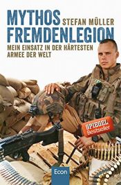 book cover of Mythos Fremdenlegion: Mein Einsatz in der härtesten Armee der Welt by Stefan Müller