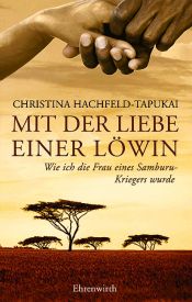 book cover of Mit der Liebe einer Löwin. Wie ich die Frau eines Samburu-Kriegers wurde by Christina Hachfeld-Tapukai