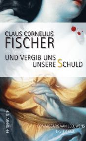 book cover of Und vergib uns unsere Schuld: Commissaris Van Leeuwens erster Fall by Claus Cornelius Fischer