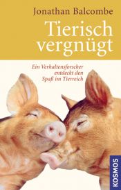 book cover of Tierisch vergnügt: Ein Verhaltensforscher entdeckt den Spaß im Tierreich by Jonathan Balcombe
