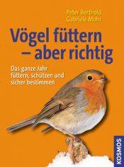 book cover of Vögel füttern - aber richtig : das ganze Jahr füttern, schützen und sicher bestimmen by Gabriele Mohr|Peter Berthold