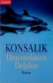 book cover of Unternehmen Delphin by Heinz G. Konsalik