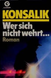 book cover of Wer sich nicht wehrt by Heinz G. Konsalik