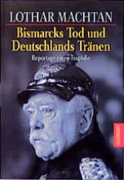 book cover of Bismarcks Tod und Deutschlands Tränen. Reportage einer Tragödie. by Lothar Machtan