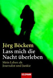 book cover of Lass mich die Nacht überleben: Mein Leben als Journalist und Junkie by Jörg Böckem