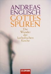 book cover of Gottes Spuren : die Wunder der katholischen Kirche by Andreas Englisch