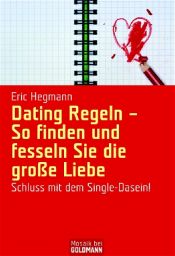 book cover of Dating Regeln - So finden und fesseln Sie die große Liebe: Schluss mit dem Single-Dasein! by Eric Hegmann