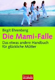 book cover of Die Mami-Falle. Das etwas andere Handbuch für glückliche Mütter by Birgit Ehrenberg