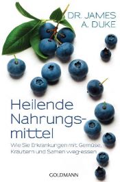 book cover of Heilende Nahrungsmittel: Wie Sie Erkrankungen mit Gemüse, Kräutern und Samen weg-essen by James Duke