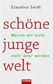 book cover of Schöne junge Welt. Warum wir nicht mehr älter werden by Claudius Seidl