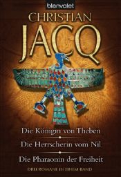 book cover of Die Königin von Theben - Die Herrscherin vom Nil - Die Pharaonin der Freiheit: Drei Romane in einem Band by Christian Jacq