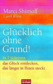 book cover of Glücklich ohne Grund!: In 7 Schritten das Glück entdecken, das längst in Ihnen steckt by Carol Kline