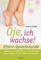 book cover of Oje, ich wachse! - ELTERN-SPRECHSTUNDE: Fragen und Antworten - zur Entwicklung Ihres Kindes in den ersten 20 Monaten by Frans X. Plooij