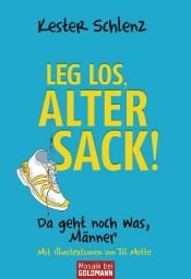 book cover of Leg' los, alter Sack!: Da geht noch was, Männer - Mit Illustrationen von Til Mette by Kester Schlenz