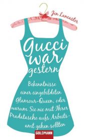 book cover of Gucci war gestern: Bekenntnisse einer eingebildeten Glamour-Queen, oder warum Sie nie mit Ihrer Pradatasche aufs Arbeitsamt gehen sollten by Jen Lancaster