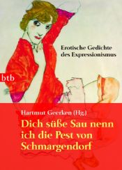 book cover of Dich süße Sau nenn ich die Pest von Schmargendorf. Erotische Gedichte des Expressionismus by Hartmut Geerken