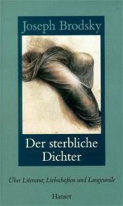 book cover of Der sterbliche Dichter. Über Literatur, Liebschaften und Langeweile by Josif Brodskij
