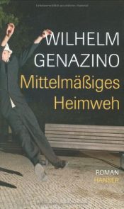 book cover of Mittelmässiges Heimweh Roman by Wilhelm Genazino