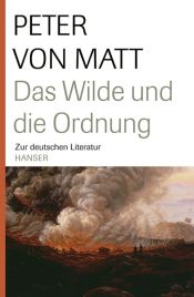 book cover of Das Wilde und die Ordnung: Zur deutschen Literatur by Peter von Matt