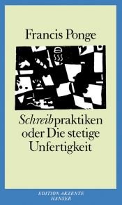 book cover of Schreibpraktiken oder Die stetige Unfertigkeit by Francis Ponge
