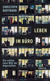 book cover of Leben im Büro : die schöne neue Welt der Angestellten by Christoph Bartmann