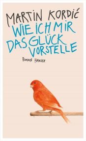 book cover of Wie ich mir das Glück vorstelle by Martin Kordić