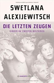 book cover of Die letzten Zeugen: Kinder im Zweiten Weltkrieg by Swetlana Alexandrowna Alexijewitsch