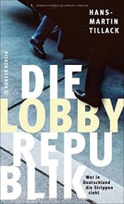book cover of Die Lobby-Republik: Wer in Deutschland die Strippen zieht by Hans-Martin Tillack