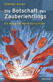 book cover of Die Botschaft des Zauberlehrlings - Die Magie der Marke Harry Potter by Stephen W. Brown