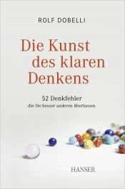 book cover of Die Kunst des klaren Denkens: 52 Denkfehler, die Sie besser anderen überlassen by Rolf Dobelli