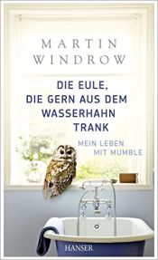 book cover of Die Eule, die gern aus dem Wasserhahn trank: Mein Leben mit Mumble by Martin Windrow