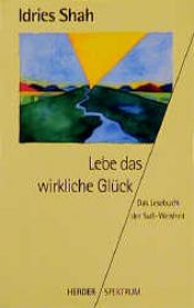 book cover of Lebe das wirkliche Glück - Das Lesebuch der Sufi- Weisheit by Idries Shah