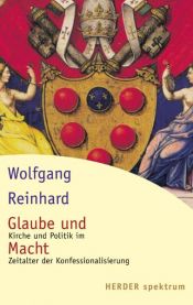 book cover of Glaube und Macht. Kirche und Politik im Zeitalter der Konfessionalisierung. by Wolfgang Reinhard