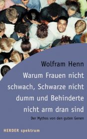 book cover of Warum Frauen nicht schwach, Schwarze nicht dumm und Behinderte nicht arm dran sind. Der Mythos von den guten Genen. by Wolfram Henn