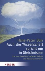 book cover of Auch die Wissenschaft spricht nur in Gleichnissen: Die neue Beziehung zwischen Religion und Naturwissenschaften (HERDER spektrum) by Hans-Peter Dürr
