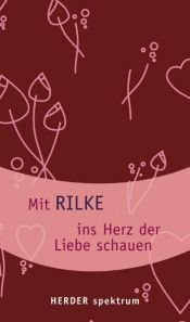 book cover of Mit Rilke ins Herz der Liebe schauen by Ράινερ Μαρία Ρίλκε